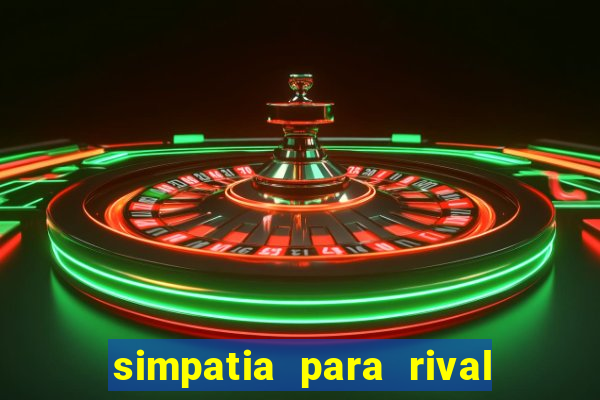 simpatia para rival ir embora para outra cidade